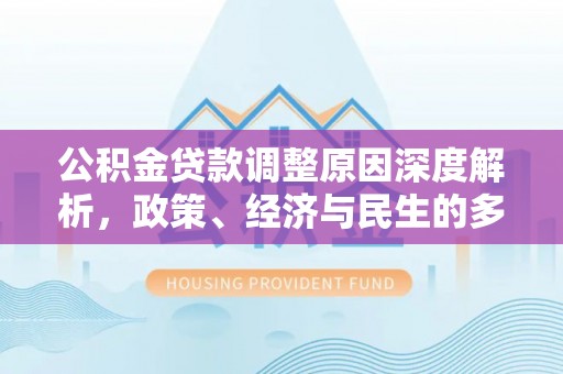归仁公积金贷款调整原因深度解析，政策、经济与民生的多重考量