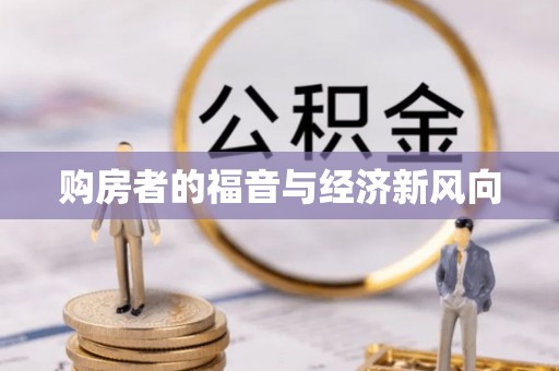 归仁购房者的福音与经济新风向