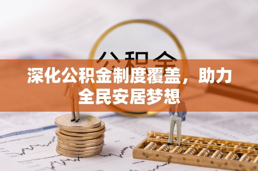 归仁深化公积金制度覆盖，助力全民安居梦想