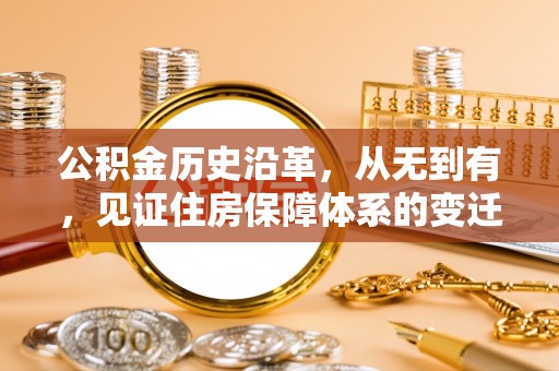 归仁公积金历史沿革，从无到有，见证住房保障体系的变迁