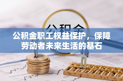 归仁公积金职工权益保护，保障劳动者未来生活的基石