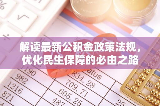归仁解读最新公积金政策法规，优化民生保障的必由之路