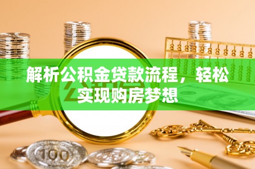 归仁解析公积金贷款流程，轻松实现购房梦想