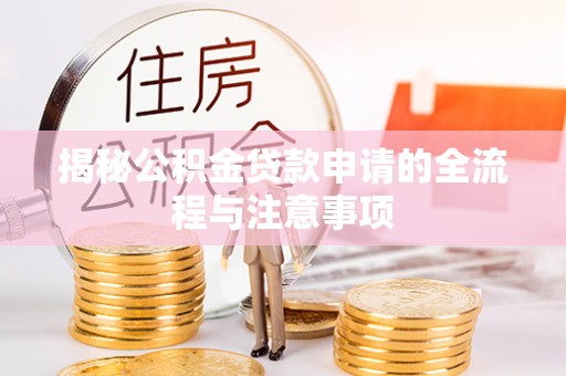 归仁揭秘公积金贷款申请的全流程与注意事项