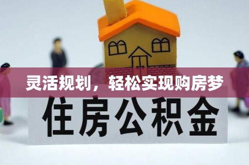 归仁灵活规划，轻松实现购房梦