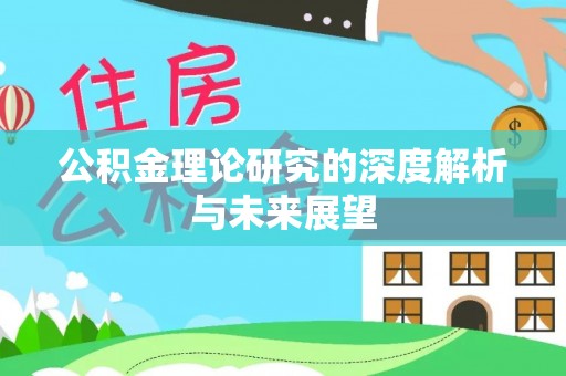归仁公积金理论研究的深度解析与未来展望