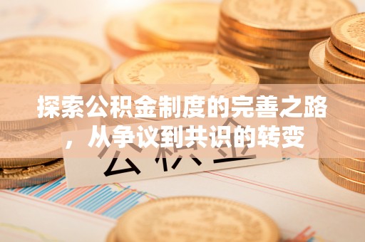 归仁探索公积金制度的完善之路，从争议到共识的转变