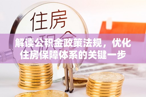 归仁解读公积金政策法规，优化住房保障体系的关键一步