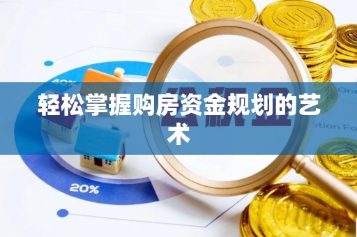 归仁轻松掌握购房资金规划的艺术