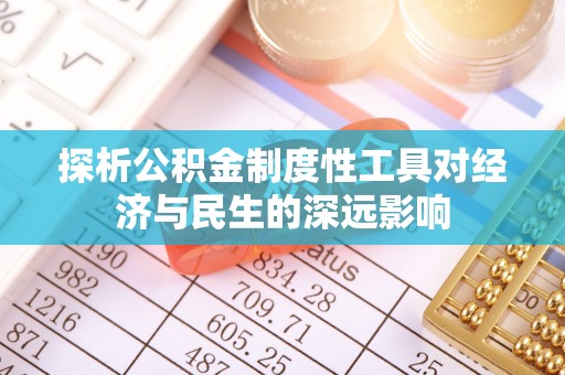 归仁探析公积金制度性工具对经济与民生的深远影响
