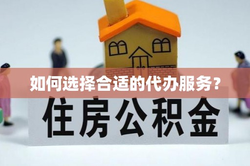 归仁如何选择合适的代办服务？
