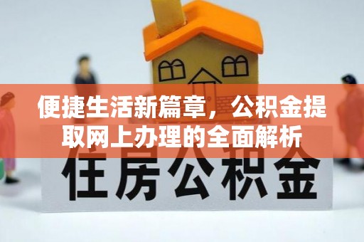 归仁便捷生活新篇章，公积金提取网上办理的全面解析