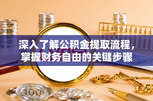 归仁深入了解公积金提取流程，掌握财务自由的关键步骤