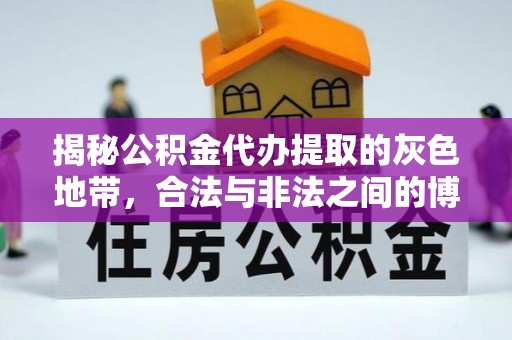 归仁揭秘公积金代办提取的灰色地带，合法与非法之间的博弈