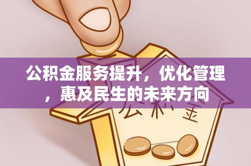 归仁公积金服务提升，优化管理，惠及民生的未来方向