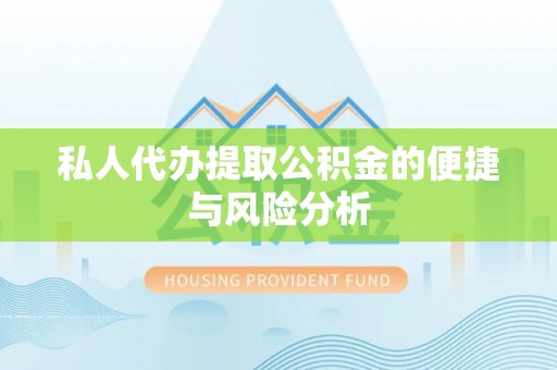 归仁私人代办提取公积金的便捷与风险分析