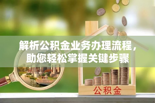 归仁解析公积金业务办理流程，助您轻松掌握关键步骤
