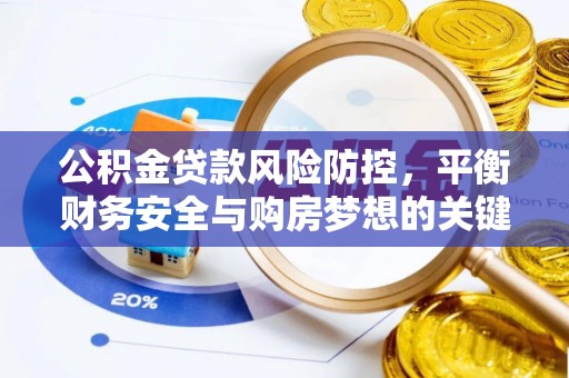 归仁公积金贷款风险防控，平衡财务安全与购房梦想的关键