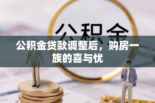 归仁公积金贷款调整后，购房一族的喜与忧