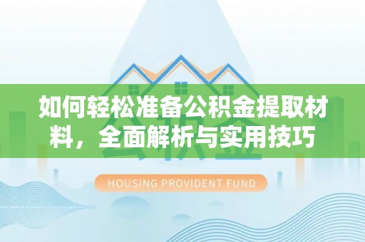 归仁如何轻松准备公积金提取材料，全面解析与实用技巧