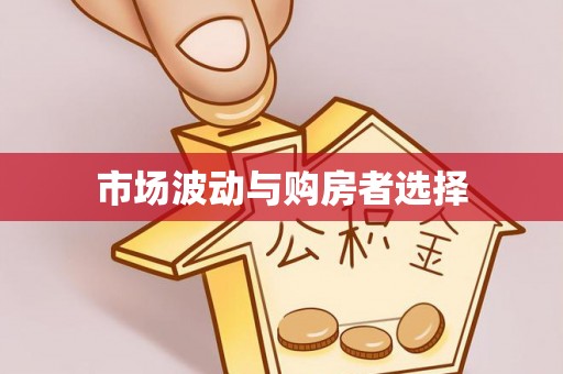 归仁市场波动与购房者选择