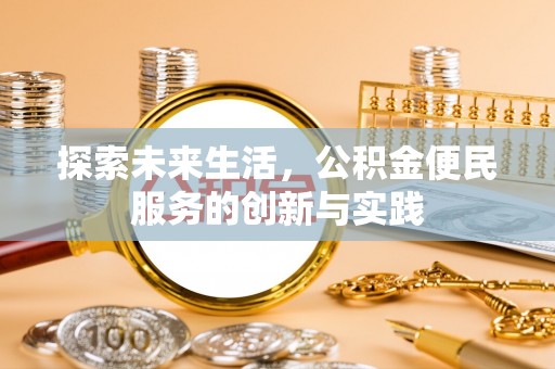 归仁探索未来生活，公积金便民服务的创新与实践