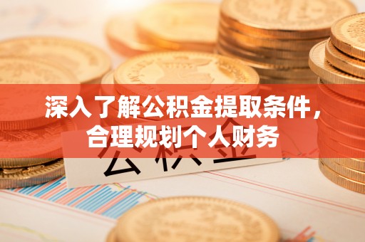 归仁深入了解公积金提取条件，合理规划个人财务