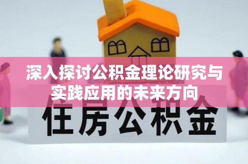 归仁深入探讨公积金理论研究与实践应用的未来方向