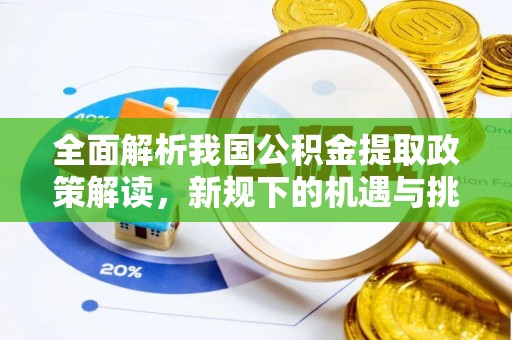 归仁全面解析我国公积金提取政策解读，新规下的机遇与挑战