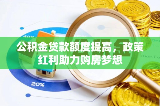 归仁公积金贷款额度提高，政策红利助力购房梦想