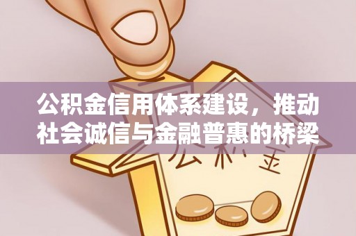 归仁公积金信用体系建设，推动社会诚信与金融普惠的桥梁