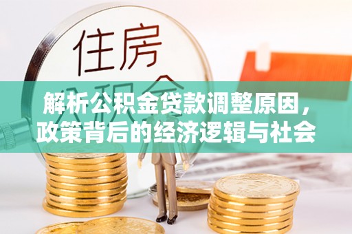 归仁解析公积金贷款调整原因，政策背后的经济逻辑与社会影响