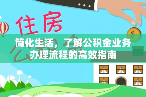 归仁简化生活，了解公积金业务办理流程的高效指南
