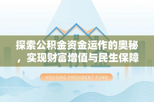 归仁探索公积金资金运作的奥秘，实现财富增值与民生保障