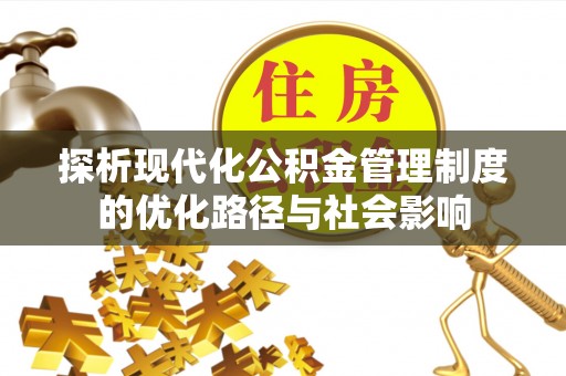 归仁探析现代化公积金管理制度的优化路径与社会影响