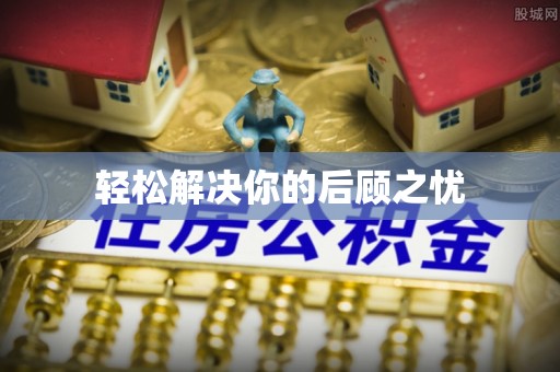 归仁轻松解决你的后顾之忧