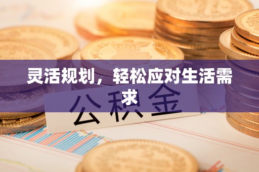 归仁灵活规划，轻松应对生活需求