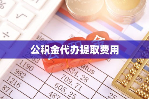 归仁公积金代办提取费用