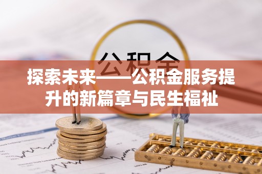 归仁探索未来——公积金服务提升的新篇章与民生福祉