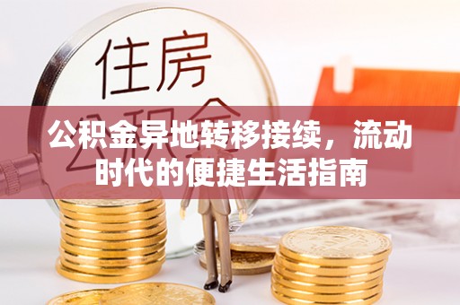 归仁公积金异地转移接续，流动时代的便捷生活指南