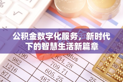 归仁公积金数字化服务，新时代下的智慧生活新篇章