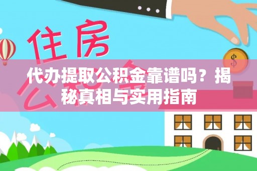 归仁代办提取公积金靠谱吗？揭秘真相与实用指南