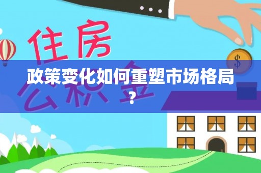 归仁政策变化如何重塑市场格局？