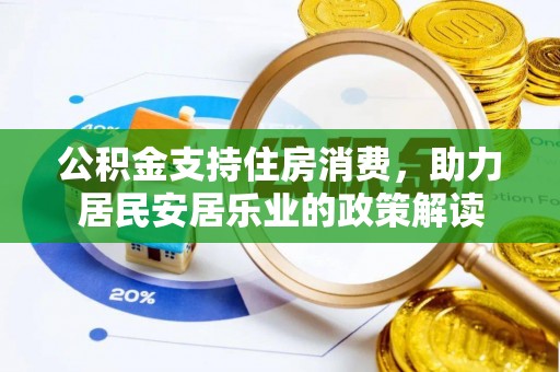 归仁公积金支持住房消费，助力居民安居乐业的政策解读