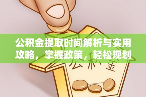 归仁公积金提取时间解析与实用攻略，掌握政策，轻松规划未来