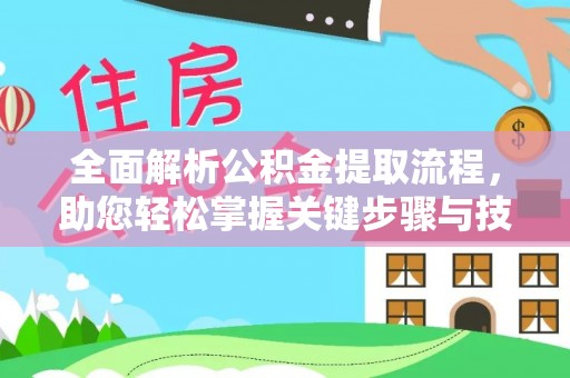 归仁全面解析公积金提取流程，助您轻松掌握关键步骤与技巧