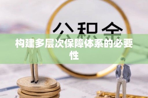 归仁构建多层次保障体系的必要性