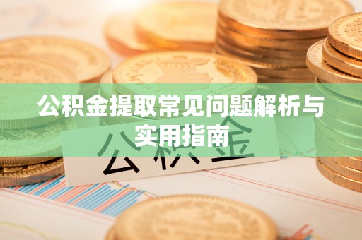 归仁公积金提取常见问题解析与实用指南