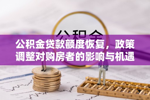 归仁公积金贷款额度恢复，政策调整对购房者的影响与机遇