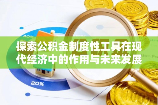 归仁探索公积金制度性工具在现代经济中的作用与未来发展